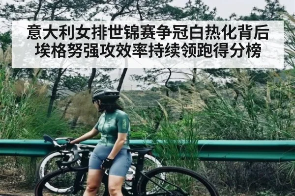 意大利女排世锦赛争冠白热化背后埃格努强攻效率持续领跑得分榜