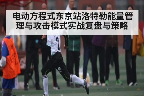 电动方程式东京站洛特勒能量管理与攻击模式实战复盘与策略