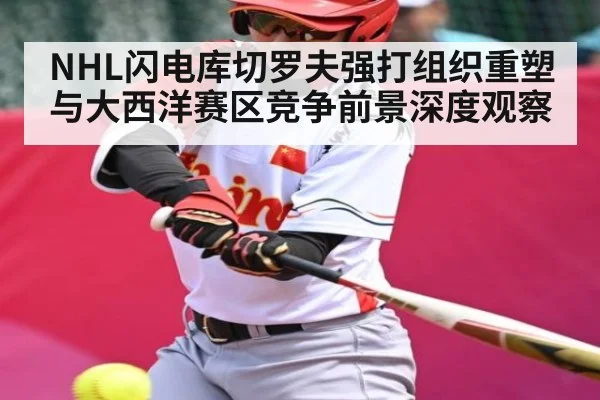 NHL闪电库切罗夫强打组织重塑与大西洋赛区竞争前景深度观察