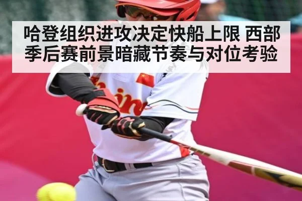 哈登组织进攻决定快船上限 西部季后赛前景暗藏节奏与对位考验