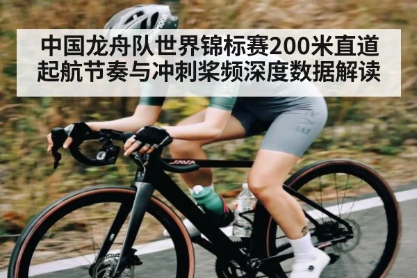 中国龙舟队世界锦标赛200米直道起航节奏与冲刺桨频深度数据解读